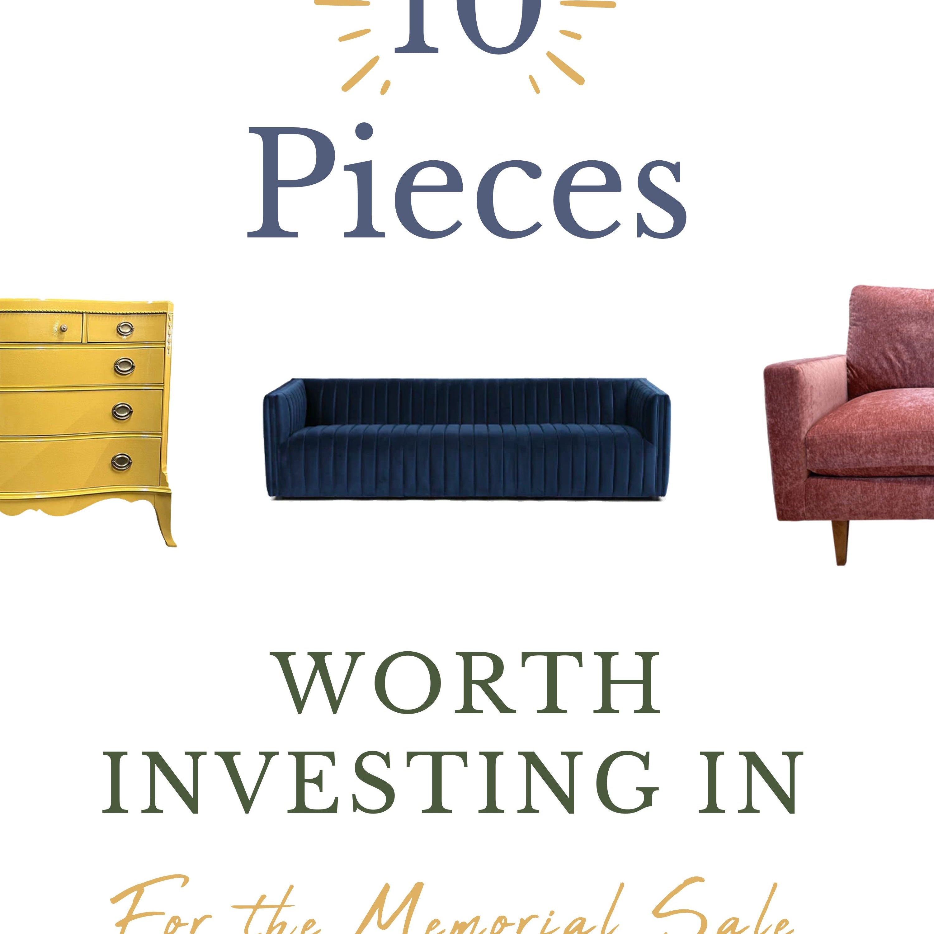 10 PIECES WORTH INVESTING IN FOR OUR MEMORIAL DAY SALE!